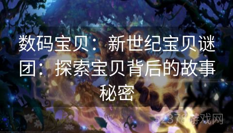 数码宝贝：新世纪宝贝谜团：探索宝贝背后的故事秘密