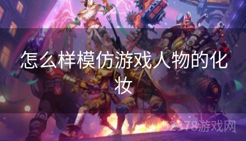 怎么样模仿游戏人物的化妆