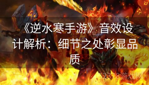  《逆水寒手游》音效设计解析：细节之处彰显品质