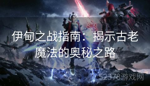 伊甸之战指南：揭示古老魔法的奥秘之路