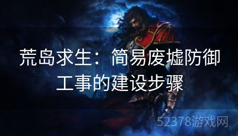 荒岛求生：简易废墟防御工事的建设步骤