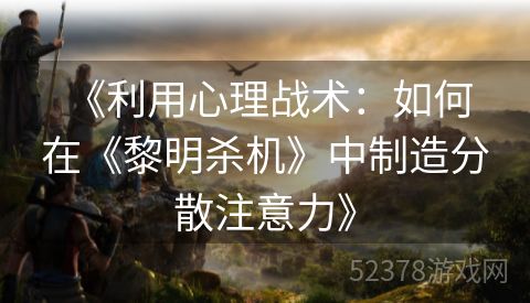  《利用心理战术：如何在《黎明杀机》中制造分散注意力》