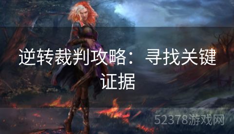 逆转裁判攻略：寻找关键证据