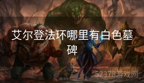 艾尔登法环哪里有白色墓碑