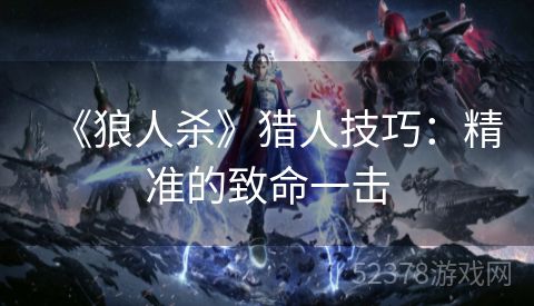 《狼人杀》猎人技巧：精准的致命一击