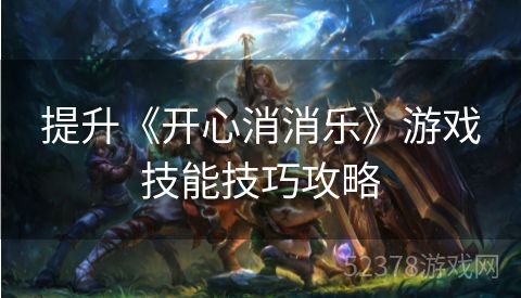 提升《开心消消乐》游戏技能技巧攻略
