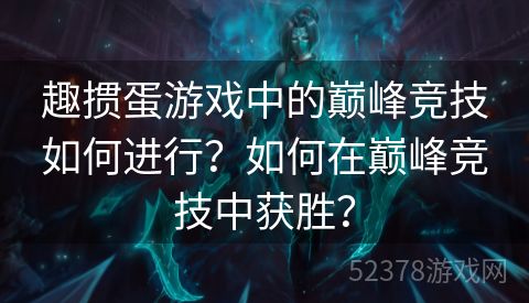 趣掼蛋游戏中的巅峰竞技如何进行？如何在巅峰竞技中获胜？
