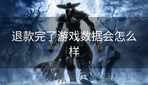 退款完了游戏数据会怎么样