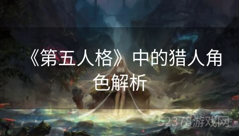  《第五人格》中的猎人角色解析