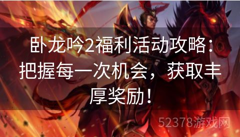 卧龙吟2福利活动攻略：把握每一次机会，获取丰厚奖励！