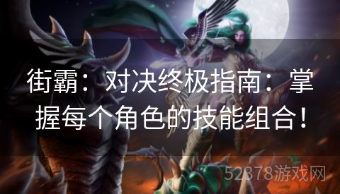 街霸：对决终极指南：掌握每个角色的技能组合！