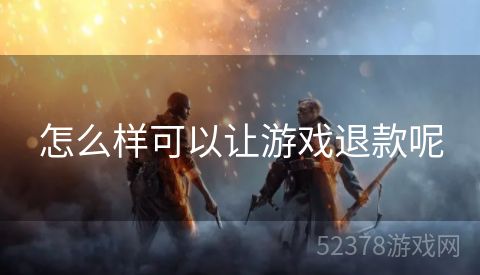 怎么样可以让游戏退款呢