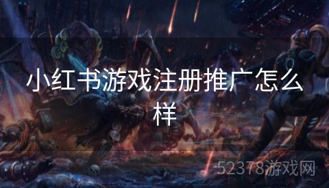 小红书游戏注册推广怎么样