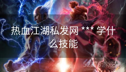 热血江湖私发网 *** 学什么技能