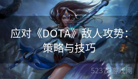 应对《DOTA》敌人攻势：策略与技巧