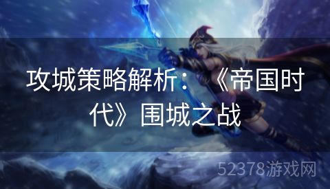攻城策略解析：《帝国时代》围城之战