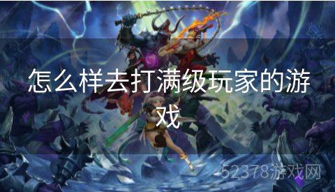 怎么样去打满级玩家的游戏
