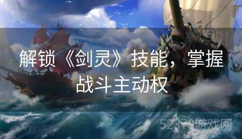 解锁《剑灵》技能，掌握战斗主动权