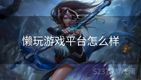 懒玩游戏平台怎么样