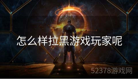 怎么样拉黑游戏玩家呢