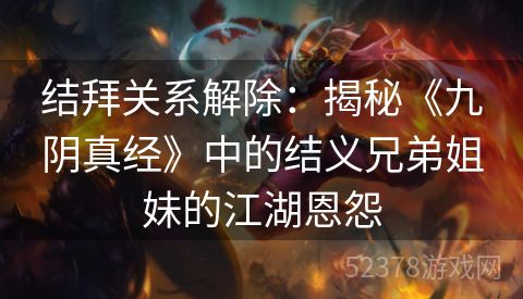 结拜关系解除：揭秘《九阴真经》中的结义兄弟姐妹的江湖恩怨