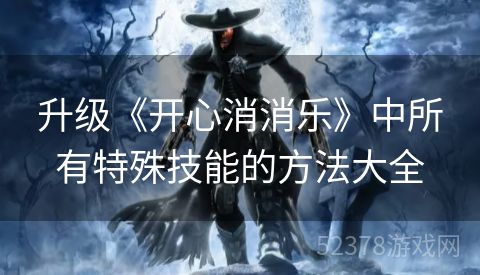 升级《开心消消乐》中所有特殊技能的方法大全