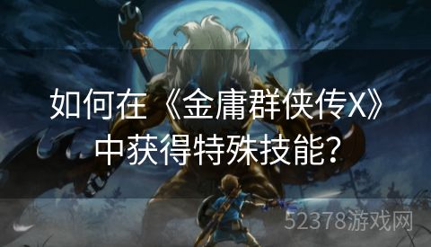 如何在《金庸群侠传X》中获得特殊技能？
