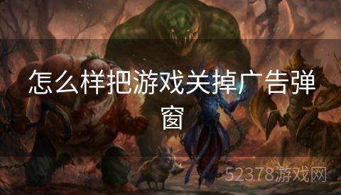 怎么样把游戏关掉广告弹窗