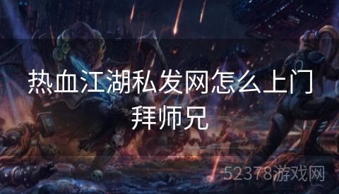 热血江湖私发网怎么上门拜师兄