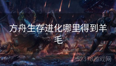方舟生存进化哪里得到羊毛