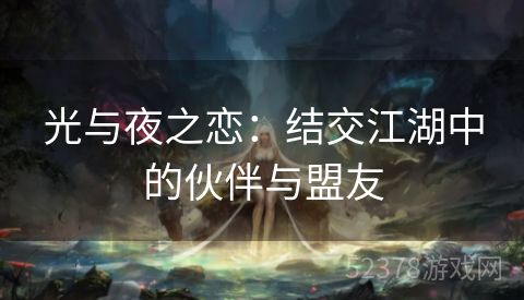 光与夜之恋：结交江湖中的伙伴与盟友