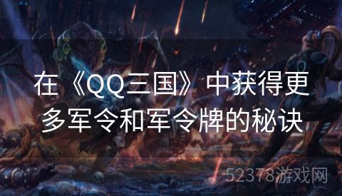在《QQ三国》中获得更多军令和军令牌的秘诀