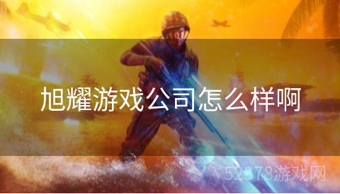 旭耀游戏公司怎么样啊