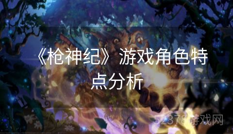  《枪神纪》游戏角色特点分析