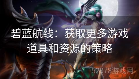 碧蓝航线：获取更多游戏道具和资源的策略