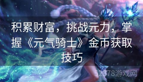 积累财富，挑战元力，掌握《元气骑士》金币获取技巧