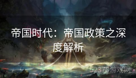 帝国时代：帝国政策之深度解析