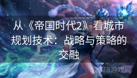 从《帝国时代2》看城市规划技术：战略与策略的交融