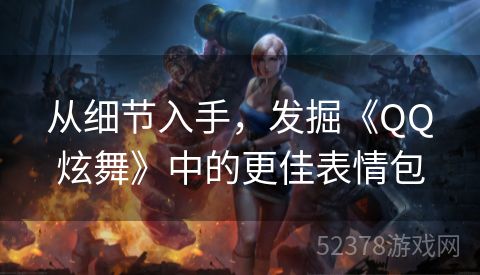 从细节入手，发掘《QQ炫舞》中的更佳表情包