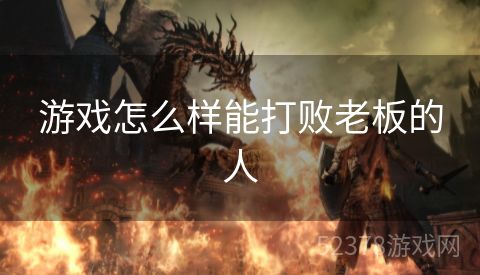 游戏怎么样能打败老板的人