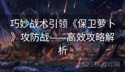 巧妙战术引领《保卫萝卜》攻防战——高效攻略解析