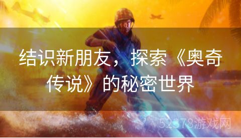 结识新朋友，探索《奥奇传说》的秘密世界