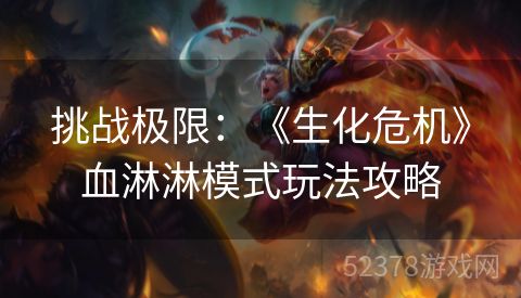挑战极限：《生化危机》血淋淋模式玩法攻略