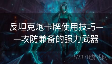 反坦克炮卡牌使用技巧——攻防兼备的强力武器