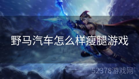 野马汽车怎么样瘦腿游戏