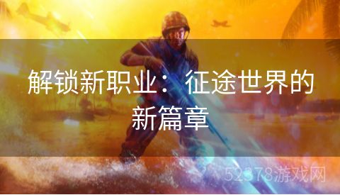 解锁新职业：征途世界的新篇章