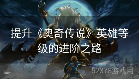 提升《奥奇传说》英雄等级的进阶之路