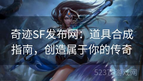奇迹SF发布网：道具合成指南，创造属于你的传奇