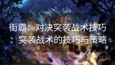街霸：对决突袭战术技巧：突袭战术的技巧与策略