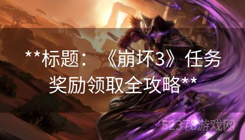 **标题：《崩坏3》任务奖励领取全攻略**